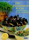 Die mediterrane K�che. 150 k�stliche Rezepte aus dem sonnigen S�den